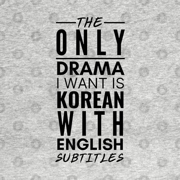 The Only Drama I Want Is Korean With English Subtitles by deanbeckton